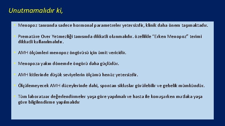 Unutmamalıdır ki, • Menopoz tanısında sadece hormonal parametreler yetersizdir, klinik daha önem taşımaktadır. •