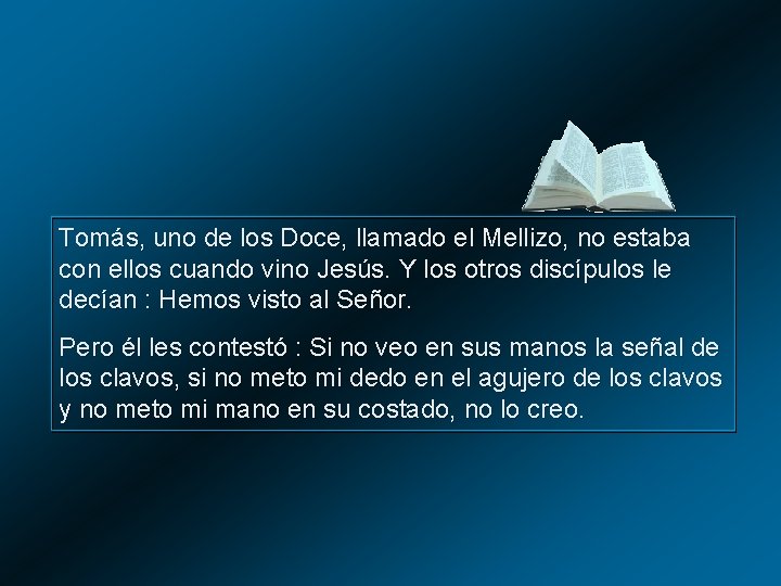 Tomás, uno de los Doce, llamado el Mellizo, no estaba con ellos cuando vino Tomás, uno de los Doce, llamado el Mellizo, no estaba con ellos cuando vino