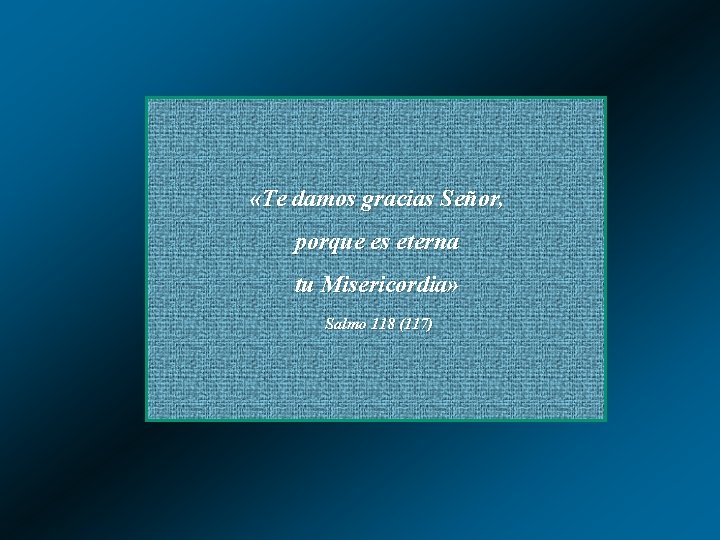  «Te damos gracias Señor, porque es eterna tu Misericordia» Salmo 118 (117) 