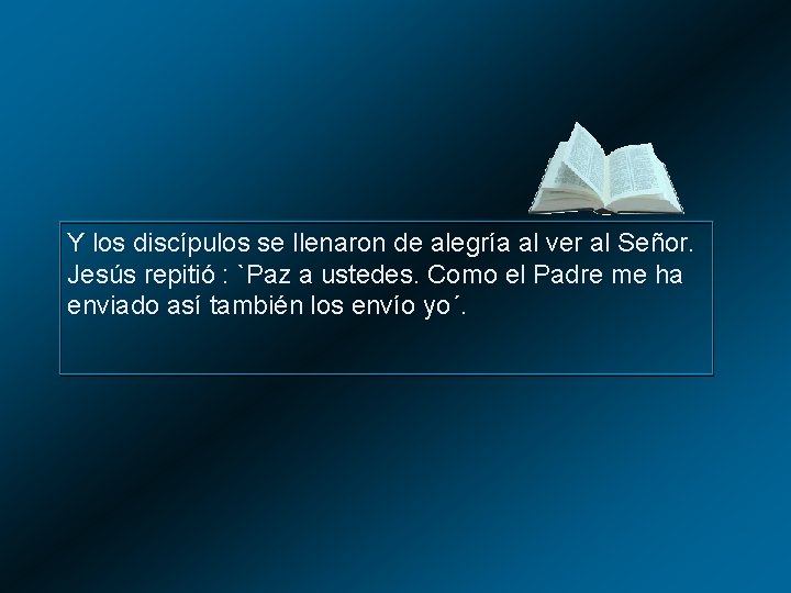 Y los discípulos se llenaron de alegría al ver al Señor. Jesús repitió : Y los discípulos se llenaron de alegría al ver al Señor. Jesús repitió :