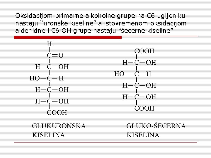 Oksidacijom primarne alkoholne grupe na C 6 ugljeniku nastaju “uronske kiseline” a istovremenom oksidacijom