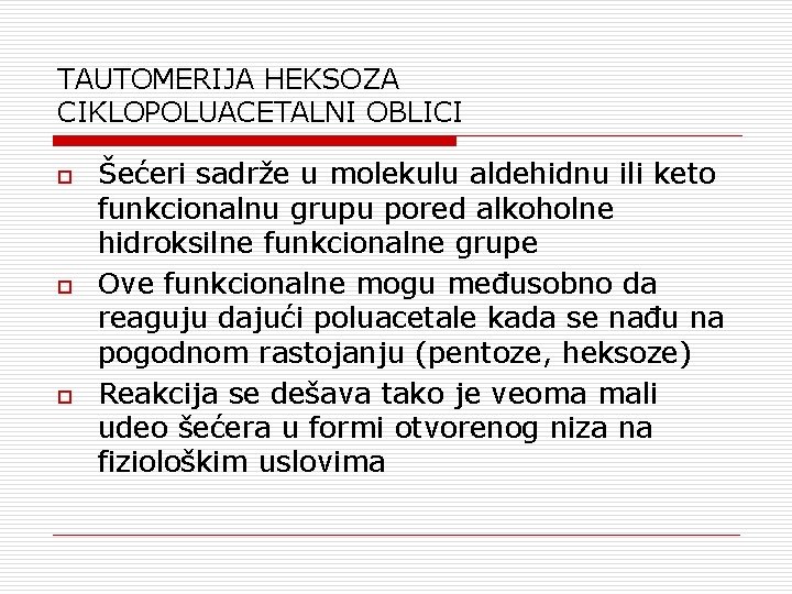 TAUTOMERIJA HEKSOZA CIKLOPOLUACETALNI OBLICI o o o Šećeri sadrže u molekulu aldehidnu ili keto