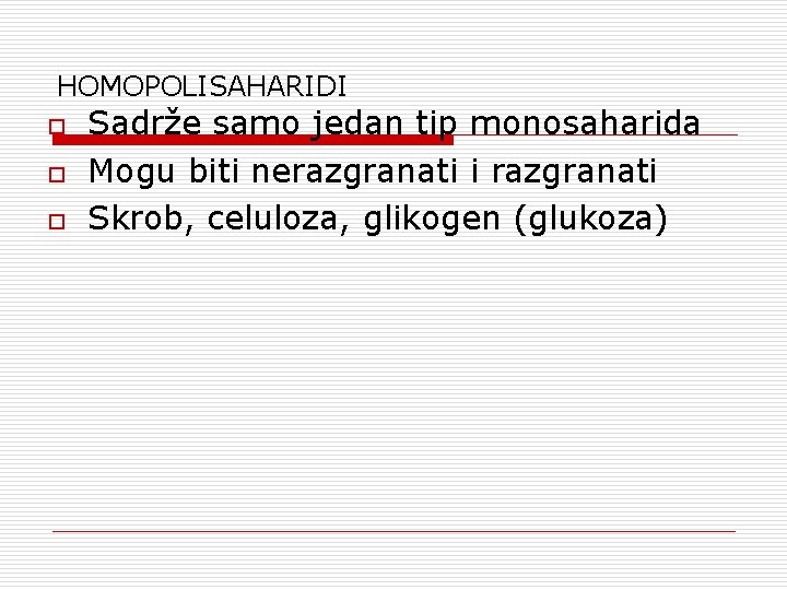 HOMOPOLISAHARIDI o o o Sadrže samo jedan tip monosaharida Mogu biti nerazgranati i razgranati