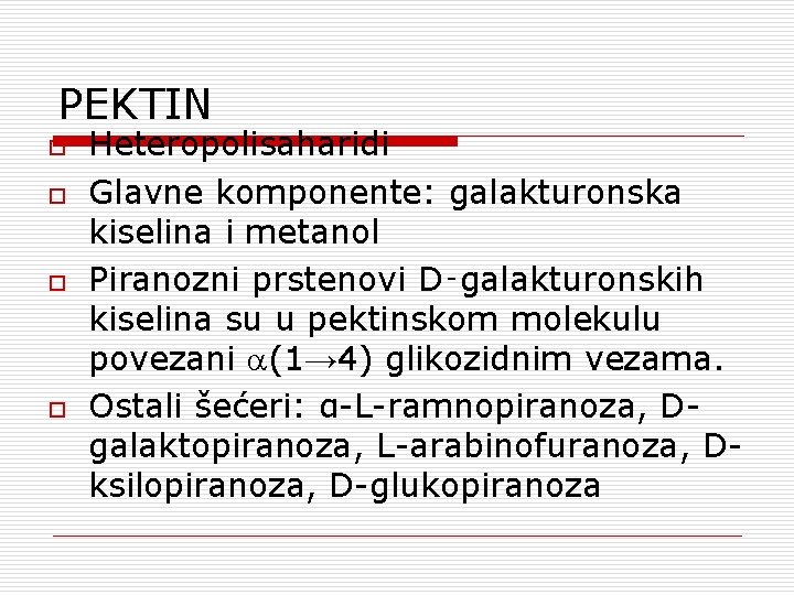 PEKTIN o o Heteropolisaharidi Glavne komponente: galakturonska kiselina i metanol Piranozni prstenovi D‑galakturonskih kiselina