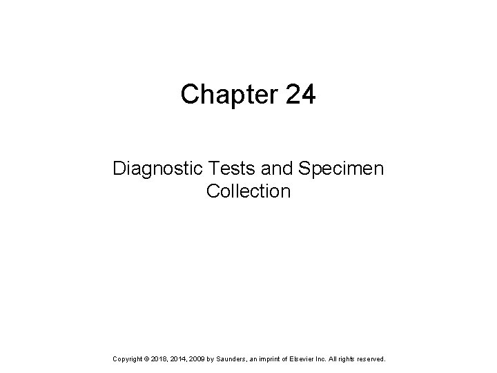 Chapter 24 Diagnostic Tests and Specimen Collection Copyright © 2018, 2014, 2009 by Saunders,