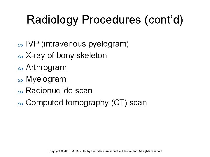 Radiology Procedures (cont’d) IVP (intravenous pyelogram) X-ray of bony skeleton Arthrogram Myelogram Radionuclide scan