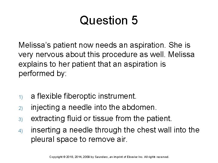 Question 5 Melissa’s patient now needs an aspiration. She is very nervous about this