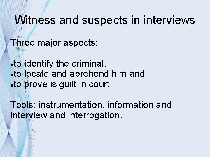Witness and suspects in interviews Three major aspects: to identify the criminal, to locate