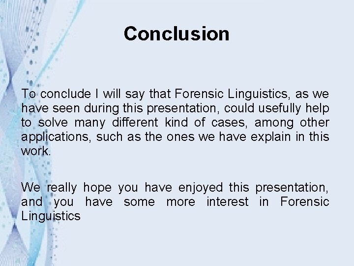 Conclusion To conclude I will say that Forensic Linguistics, as we have seen during