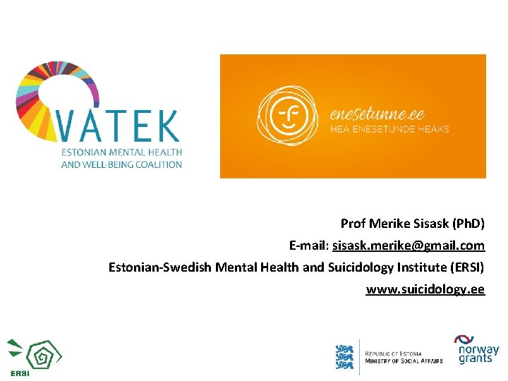 Prof Merike Sisask (Ph. D) E-mail: sisask. merike@gmail. com Estonian-Swedish Mental Health and Suicidology