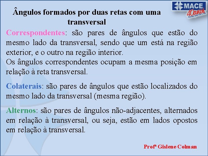  ngulos formados por duas retas com uma transversal Correspondentes: são pares de ângulos