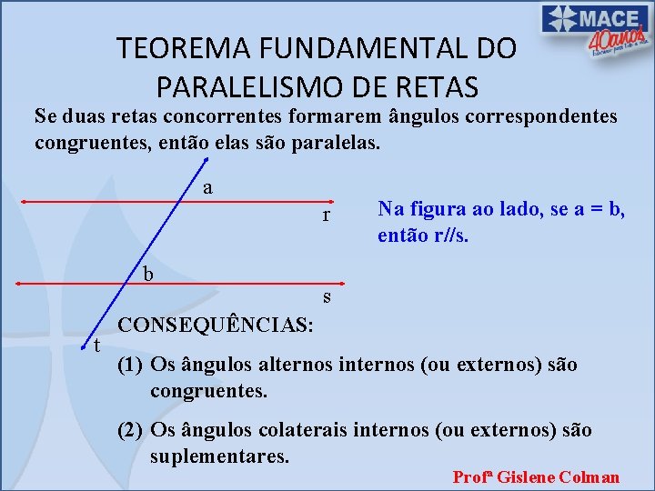 TEOREMA FUNDAMENTAL DO PARALELISMO DE RETAS Se duas retas concorrentes formarem ângulos correspondentes congruentes,