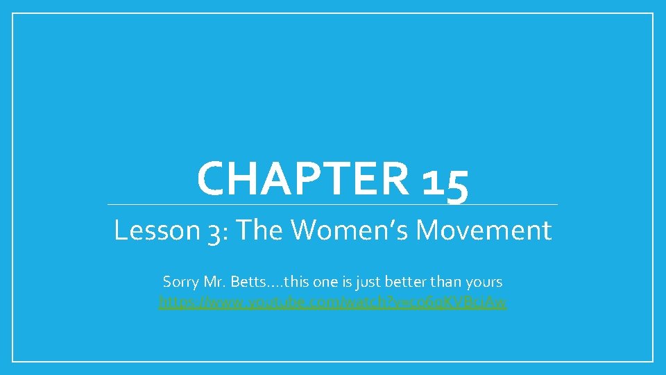 CHAPTER 15 Lesson 3: The Women’s Movement Sorry Mr. Betts…. this one is just