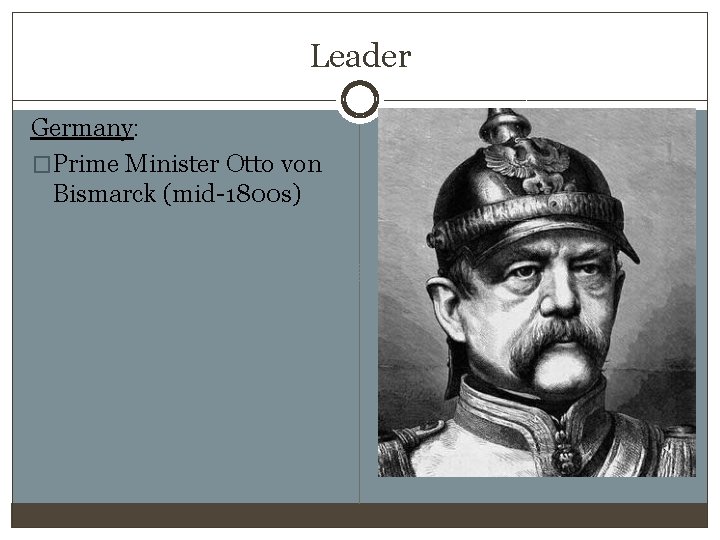 Leader Germany: �Prime Minister Otto von Bismarck (mid-1800 s) 
