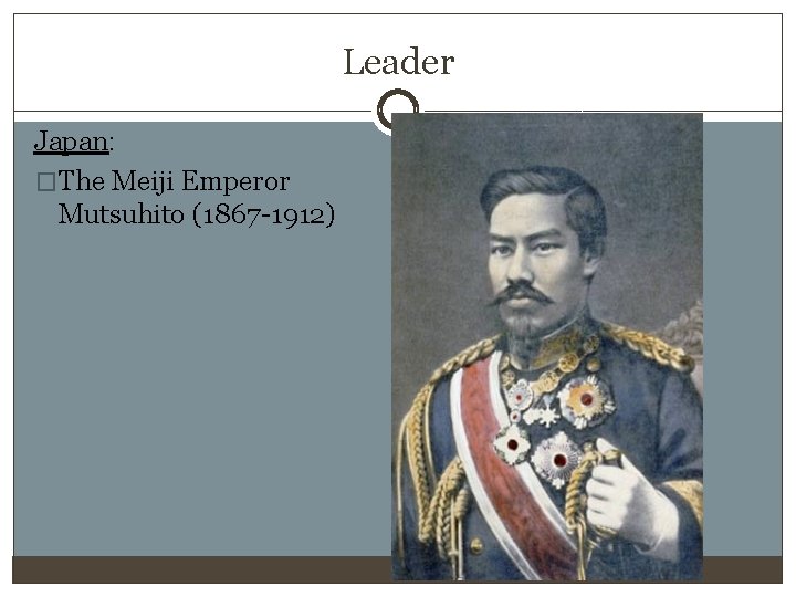 Leader Japan: �The Meiji Emperor Mutsuhito (1867 -1912) 