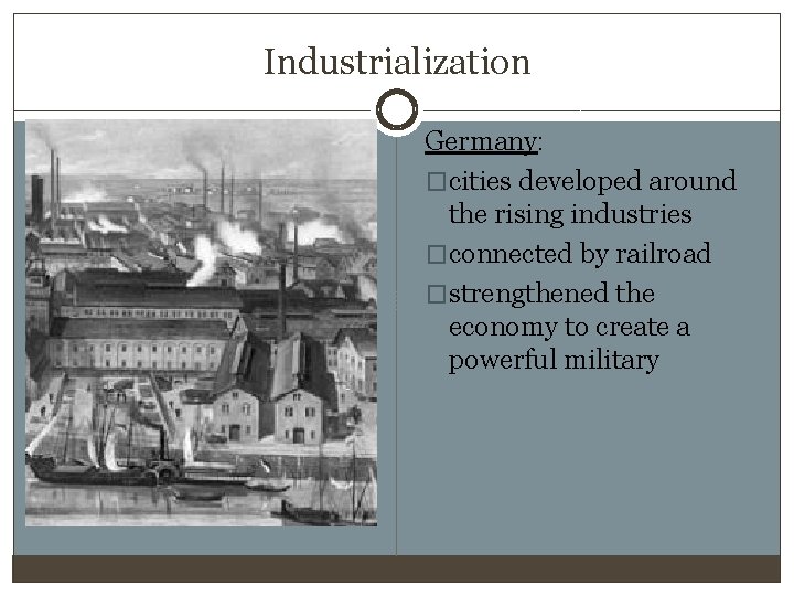 Industrialization Germany: �cities developed around the rising industries �connected by railroad �strengthened the economy