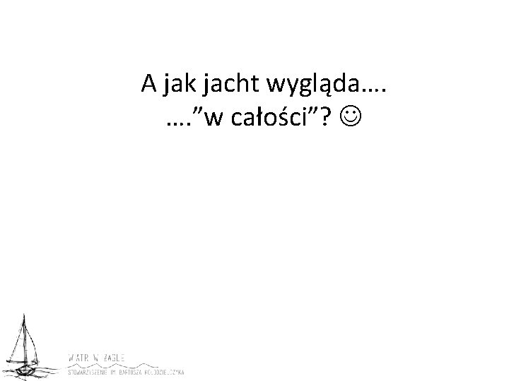 A jak jacht wygląda…. …. ”w całości”? 