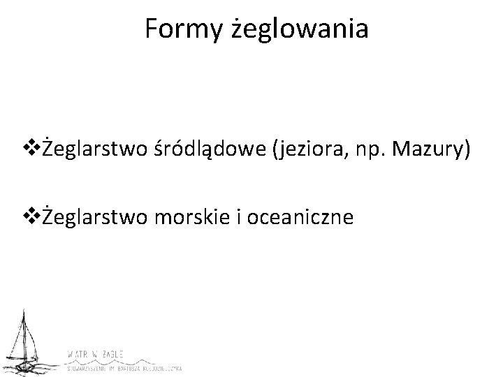 Formy żeglowania vŻeglarstwo śródlądowe (jeziora, np. Mazury) vŻeglarstwo morskie i oceaniczne 