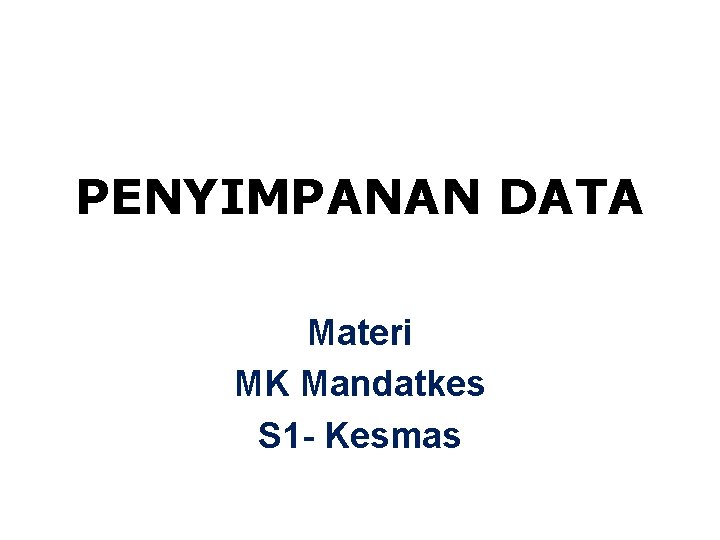 PENYIMPANAN DATA Materi MK Mandatkes S 1 - Kesmas 