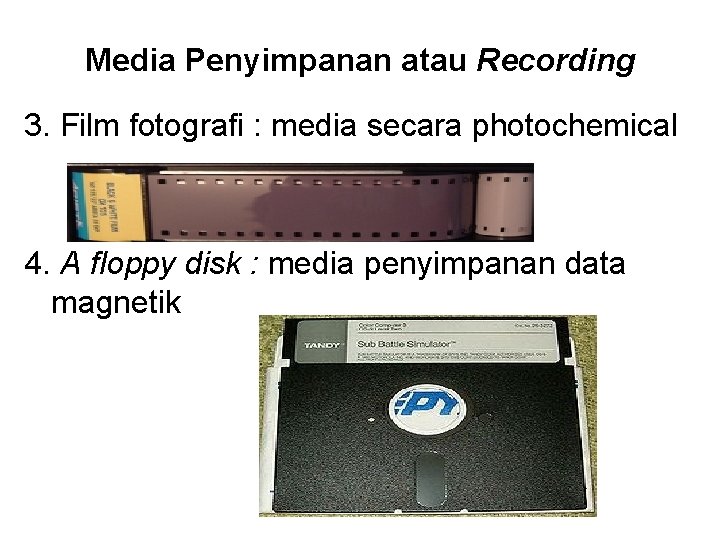 Media Penyimpanan atau Recording 3. Film fotografi : media secara photochemical 4. A floppy