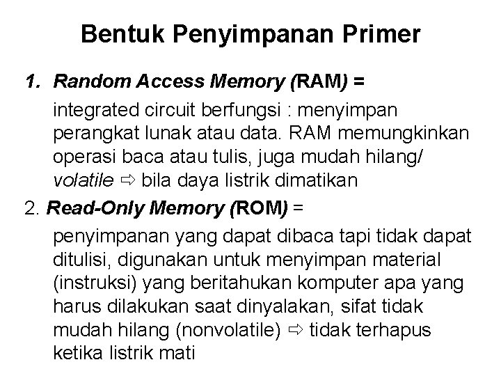 Bentuk Penyimpanan Primer 1. Random Access Memory (RAM) = integrated circuit berfungsi : menyimpan