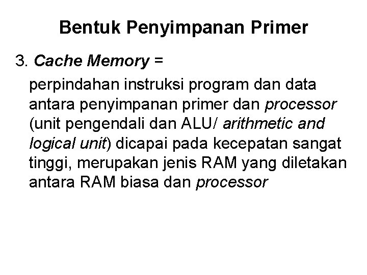 Bentuk Penyimpanan Primer 3. Cache Memory = perpindahan instruksi program dan data antara penyimpanan