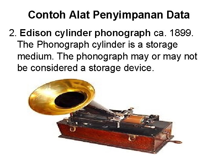 Contoh Alat Penyimpanan Data 2. Edison cylinder phonograph ca. 1899. The Phonograph cylinder is