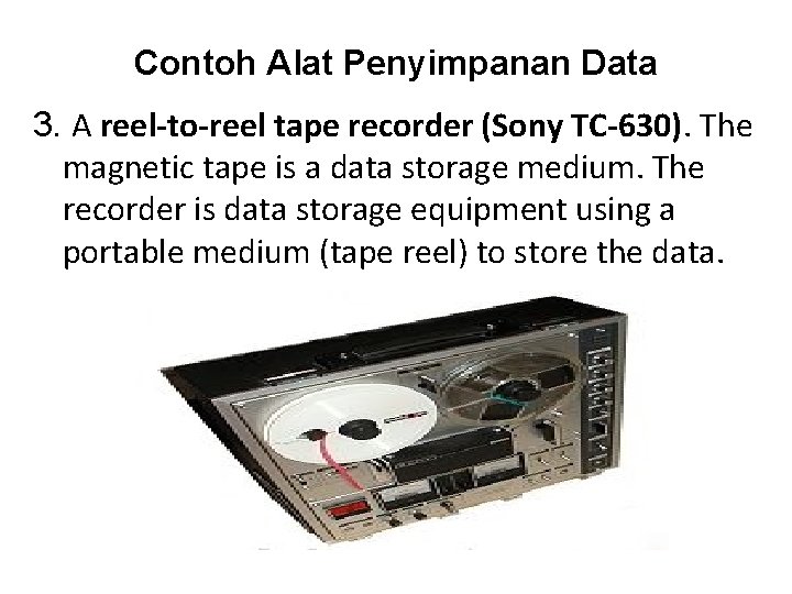 Contoh Alat Penyimpanan Data 3. A reel-to-reel tape recorder (Sony TC-630). The magnetic tape