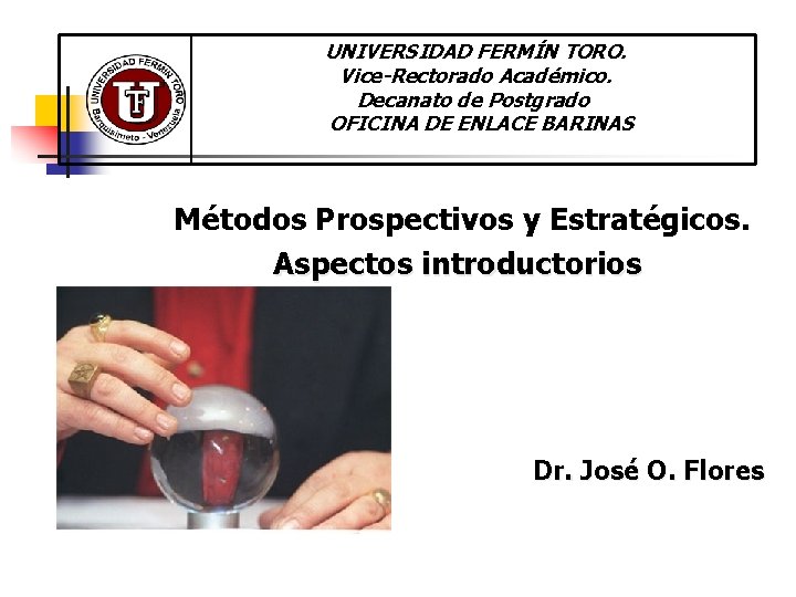 UNIVERSIDAD FERMÍN TORO. Vice-Rectorado Académico. Decanato de Postgrado OFICINA DE ENLACE BARINAS Métodos Prospectivos