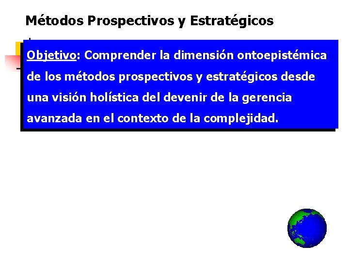  Métodos Prospectivos y Estratégicos Objetivo: Comprender la dimensión ontoepistémica de los métodos prospectivos