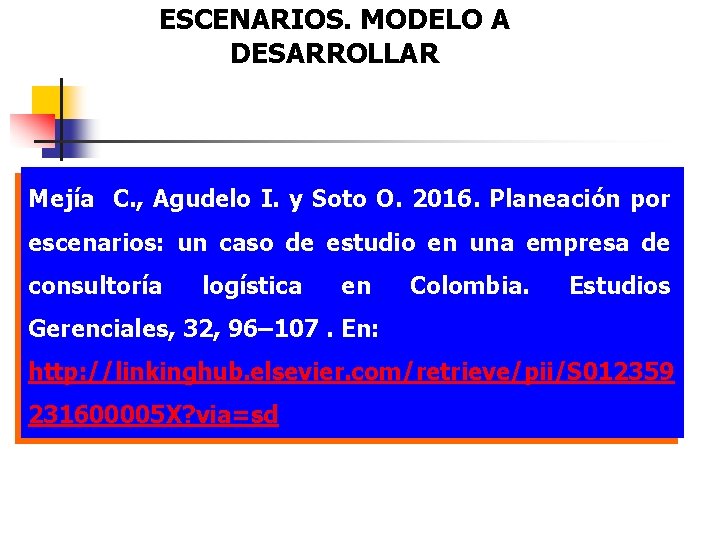 ESCENARIOS. MODELO A DESARROLLAR Mejía C. , Agudelo I. y Soto O. 2016. Planeación ESCENARIOS. MODELO A DESARROLLAR Mejía C. , Agudelo I. y Soto O. 2016. Planeación