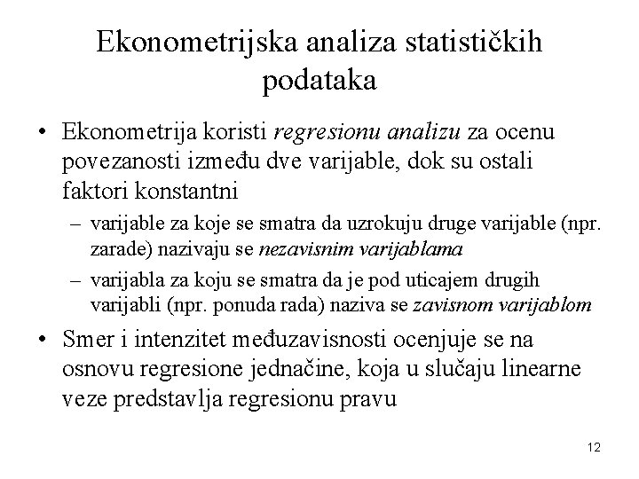 Ekonometrijska analiza statističkih podataka • Ekonometrija koristi regresionu analizu za ocenu povezanosti između dve Ekonometrijska analiza statističkih podataka • Ekonometrija koristi regresionu analizu za ocenu povezanosti između dve