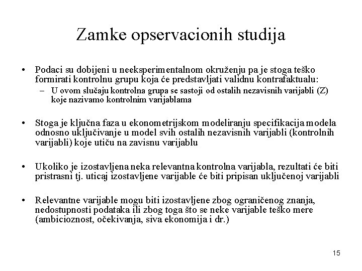 Zamke opservacionih studija • Podaci su dobijeni u neeksperimentalnom okruženju pa je stoga teško