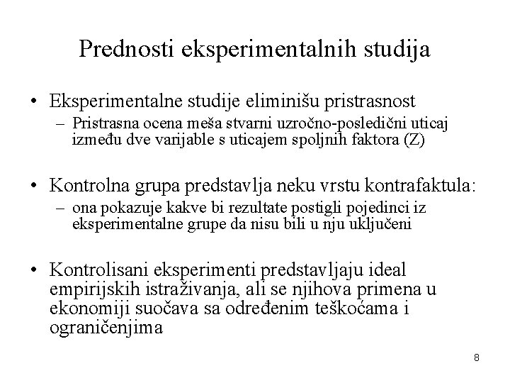 Prednosti eksperimentalnih studija • Eksperimentalne studije eliminišu pristrasnost – Pristrasna ocena meša stvarni uzročno-posledični Prednosti eksperimentalnih studija • Eksperimentalne studije eliminišu pristrasnost – Pristrasna ocena meša stvarni uzročno-posledični