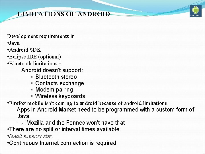 LIMITATIONS OF ANDROID Development requirements in • Java • Android SDK • Eclipse IDE