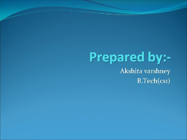 Prepared by: Akshita varshney B. Tech(cs 1) 