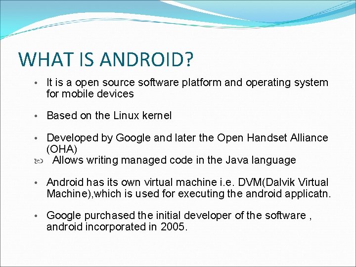 WHAT IS ANDROID? • It is a open source software platform and operating system