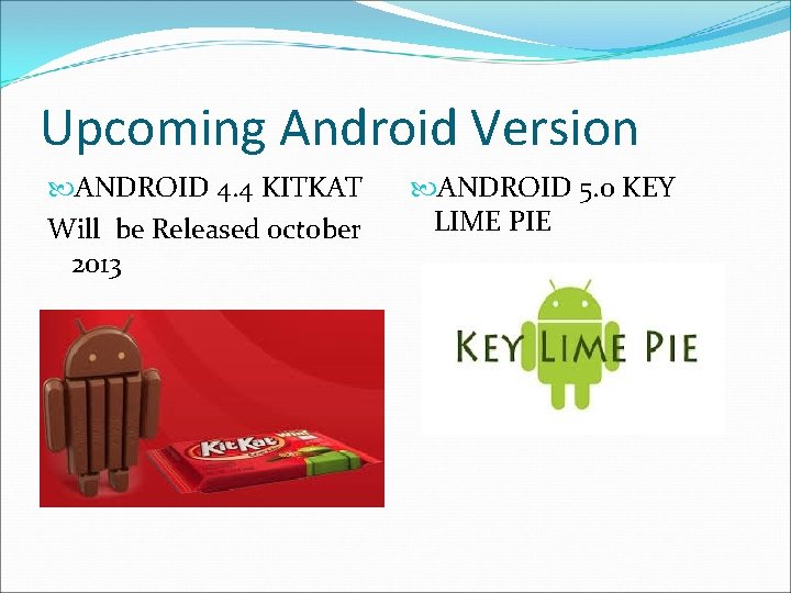 Upcoming Android Version ANDROID 4. 4 KITKAT Will be Released october 2013 ANDROID 5.