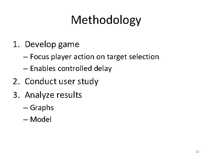 Methodology 1. Develop game – Focus player action on target selection – Enables controlled