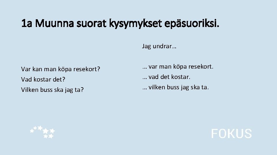 1 a Muunna suorat kysymykset epäsuoriksi. Jag undrar… Var kan man köpa resekort? Vad
