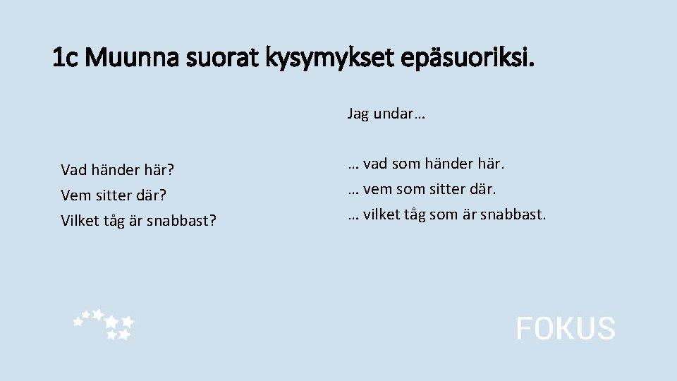 1 c Muunna suorat kysymykset epäsuoriksi. Jag undar… Vad händer här? Vem sitter där?