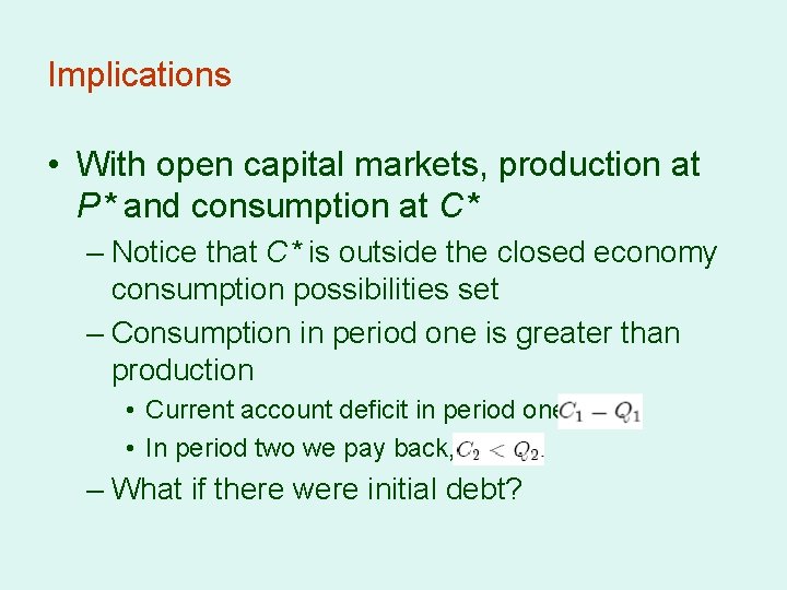 Implications • With open capital markets, production at P* and consumption at C* –