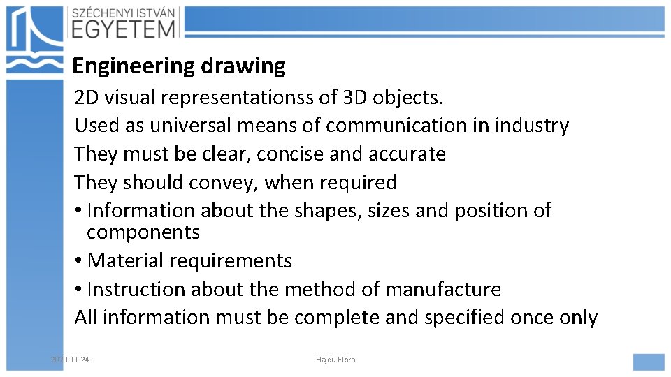 Engineering drawing 2 D visual representationss of 3 D objects. Used as universal means