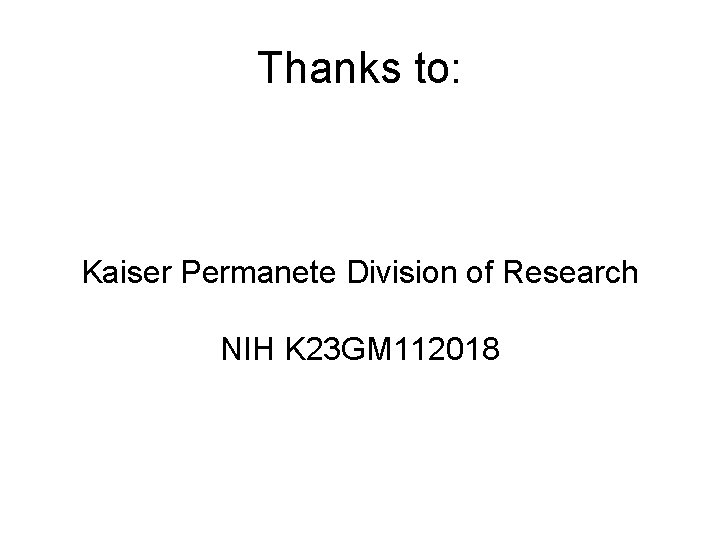 Thanks to: Kaiser Permanete Division of Research NIH K 23 GM 112018 