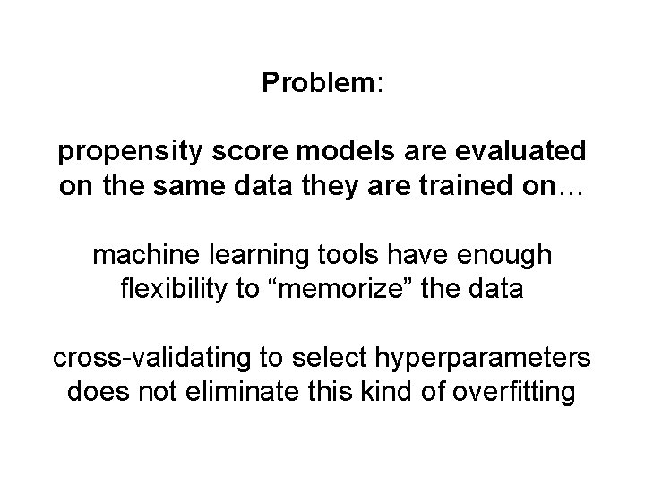 Problem: propensity score models are evaluated on the same data they are trained on…