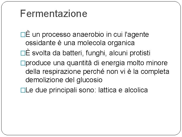 Fermentazione �È un processo anaerobio in cui l'agente ossidante è una molecola organica �È