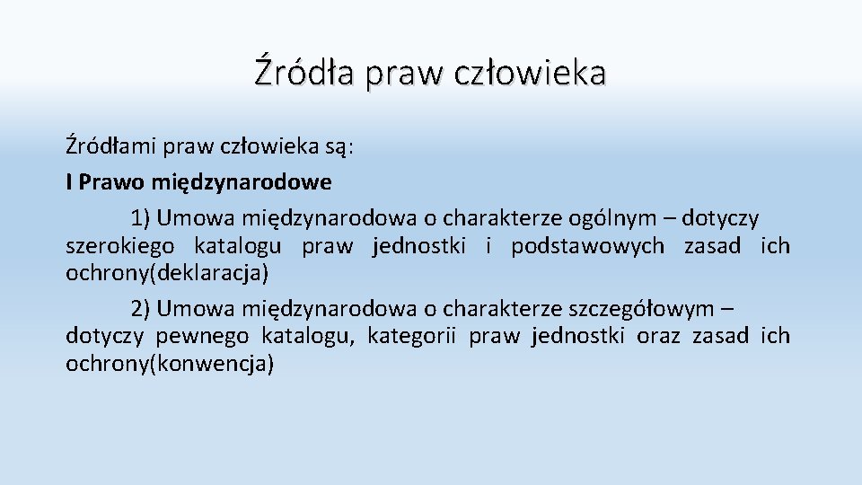 Źródła praw człowieka Źródłami praw człowieka są: I Prawo międzynarodowe 1) Umowa międzynarodowa o