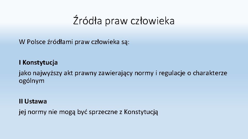 Źródła praw człowieka W Polsce źródłami praw człowieka są: I Konstytucja jako najwyższy akt