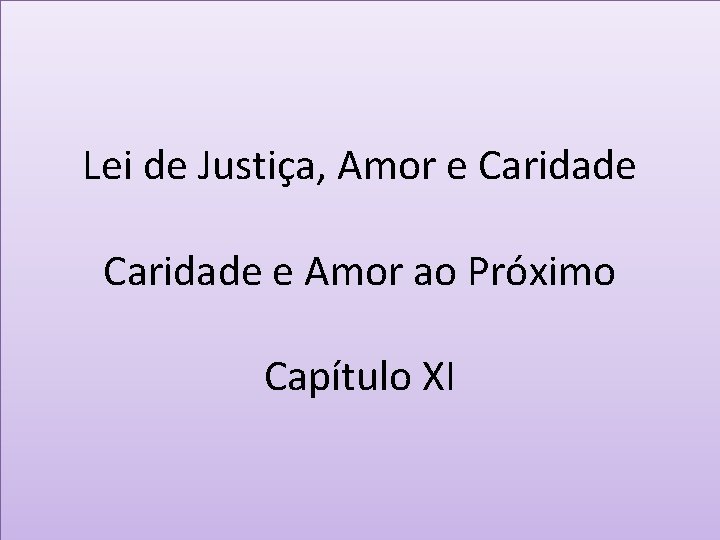 Lei de Justiça, Amor e Caridade e Amor ao Próximo Capítulo XI 