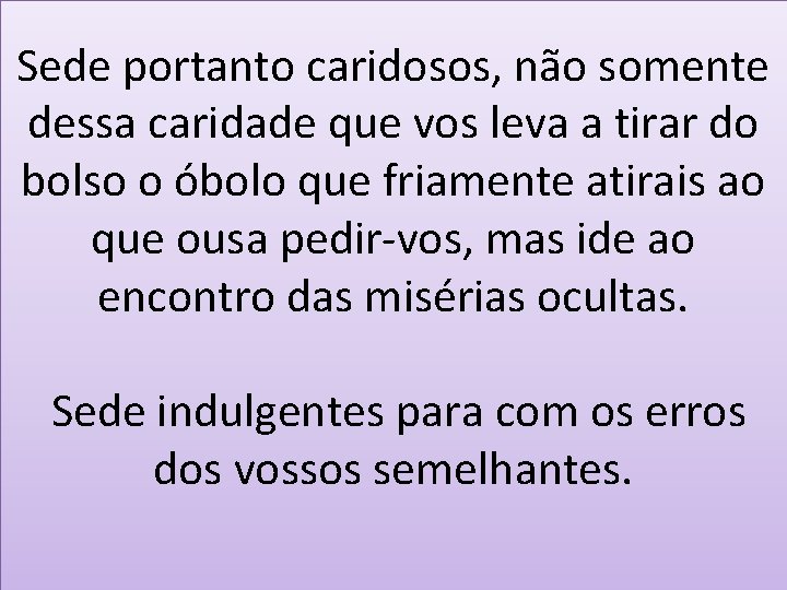 Sede portanto caridosos, não somente dessa caridade que vos leva a tirar do bolso